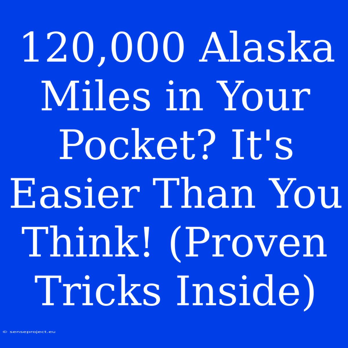 120,000 Alaska Miles In Your Pocket? It's Easier Than You Think! (Proven Tricks Inside)