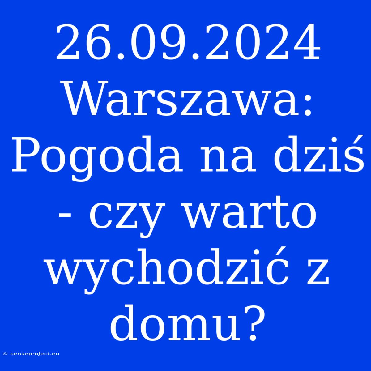 26.09.2024 Warszawa: Pogoda Na Dziś - Czy Warto Wychodzić Z Domu?