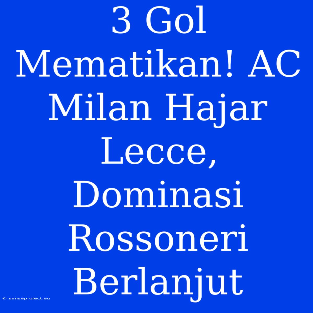 3 Gol Mematikan! AC Milan Hajar Lecce, Dominasi Rossoneri Berlanjut