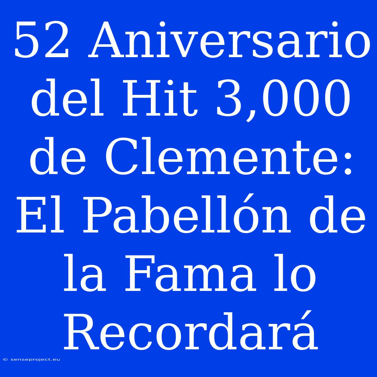 52 Aniversario Del Hit 3,000 De Clemente: El Pabellón De La Fama Lo Recordará