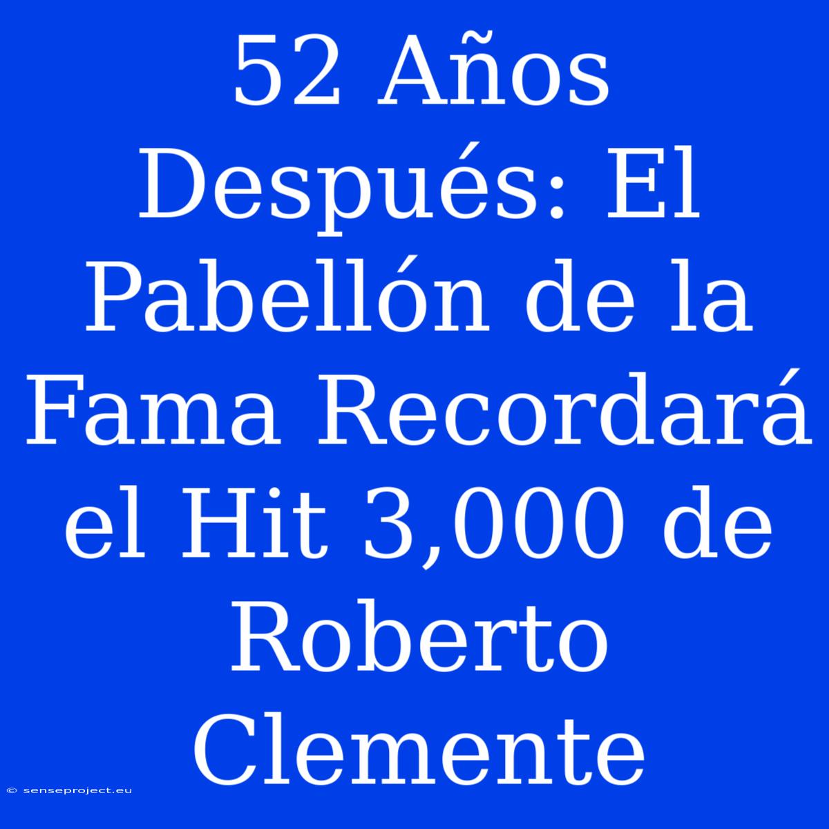 52 Años Después: El Pabellón De La Fama Recordará El Hit 3,000 De Roberto Clemente