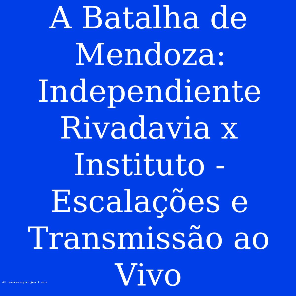 A Batalha De Mendoza: Independiente Rivadavia X Instituto - Escalações E Transmissão Ao Vivo