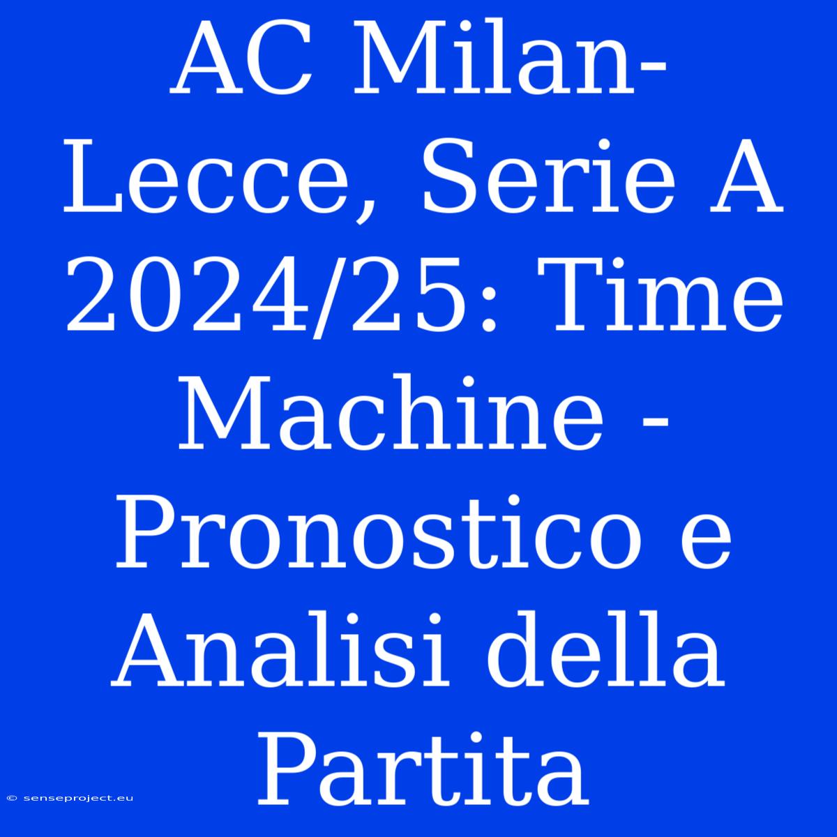 AC Milan-Lecce, Serie A 2024/25: Time Machine - Pronostico E Analisi Della Partita