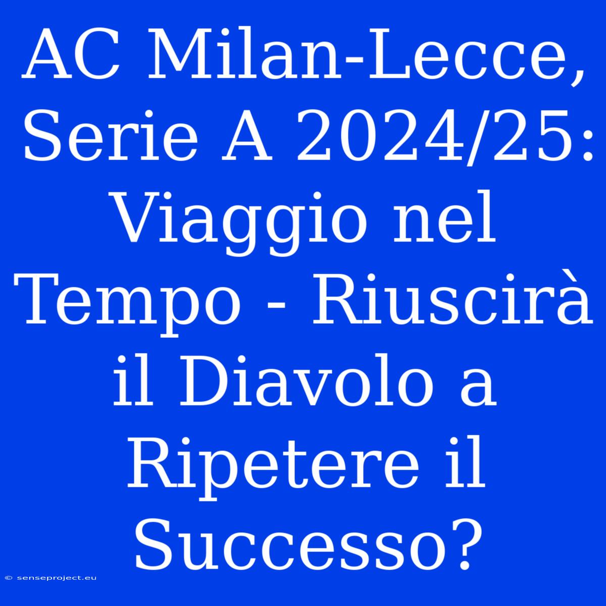 AC Milan-Lecce, Serie A 2024/25: Viaggio Nel Tempo - Riuscirà Il Diavolo A Ripetere Il Successo?