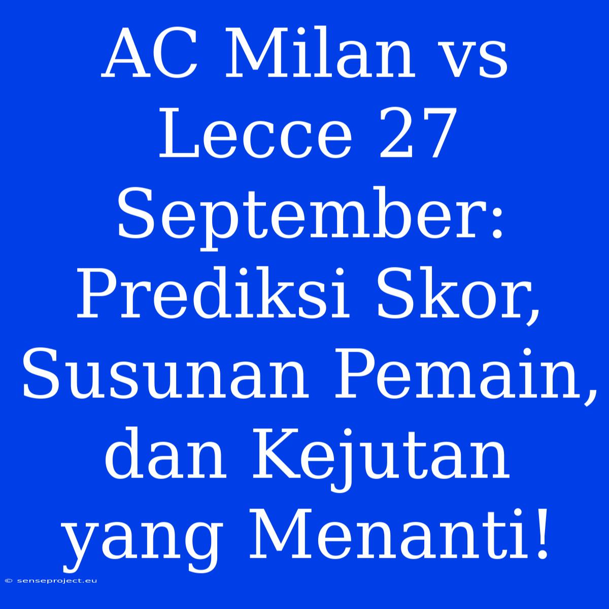 AC Milan Vs Lecce 27 September: Prediksi Skor, Susunan Pemain, Dan Kejutan Yang Menanti!