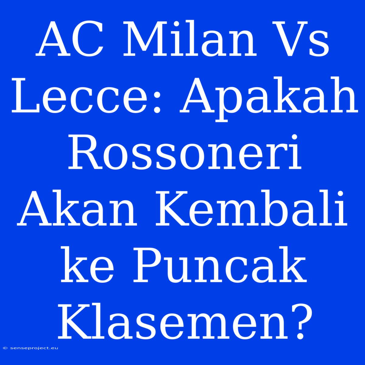 AC Milan Vs Lecce: Apakah Rossoneri Akan Kembali Ke Puncak Klasemen?