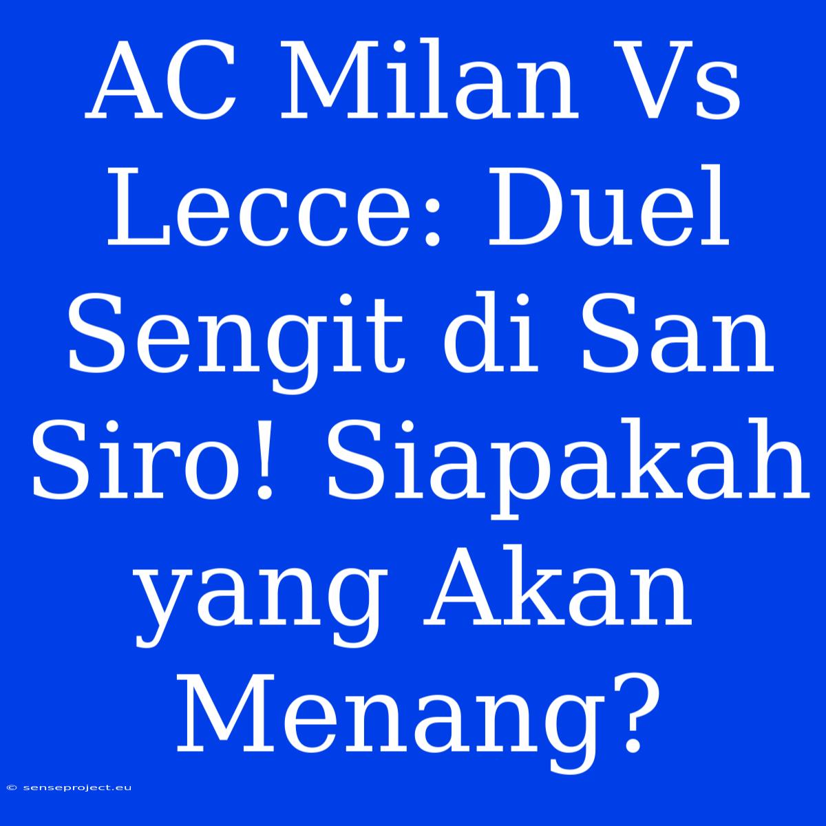 AC Milan Vs Lecce: Duel Sengit Di San Siro! Siapakah Yang Akan Menang?