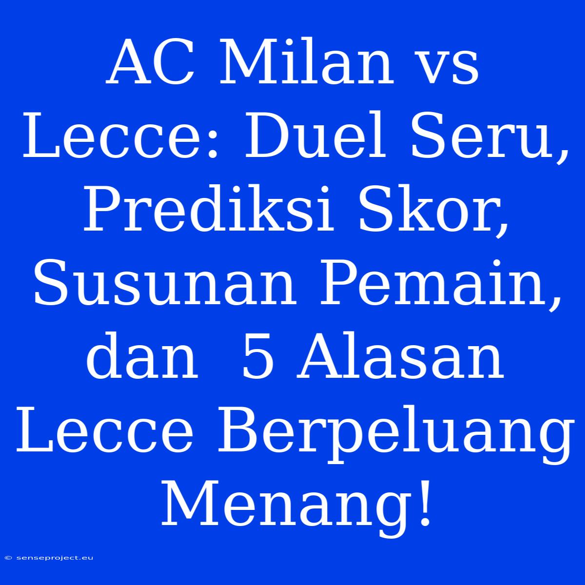 AC Milan Vs Lecce: Duel Seru, Prediksi Skor, Susunan Pemain, Dan  5 Alasan Lecce Berpeluang Menang!