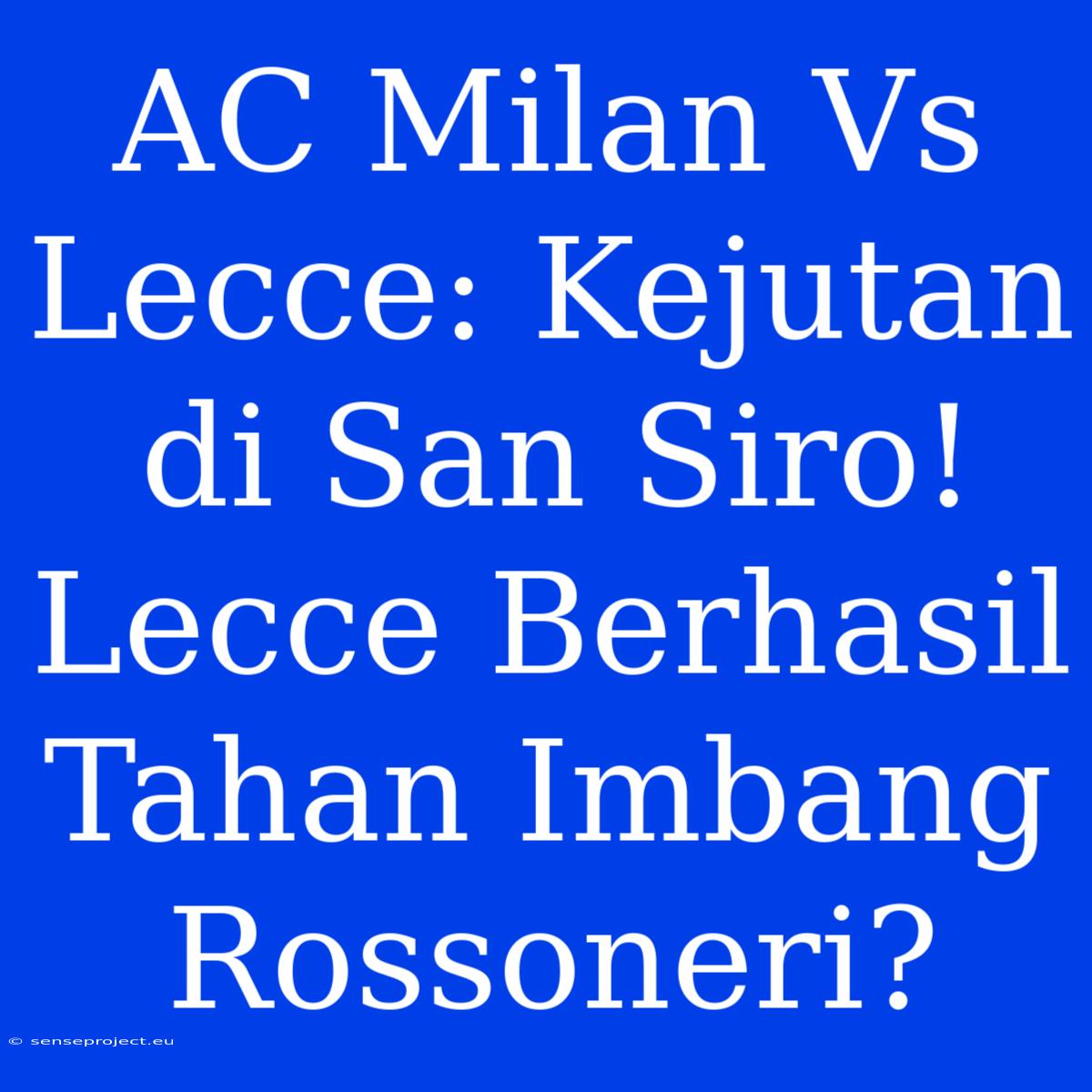 AC Milan Vs Lecce: Kejutan Di San Siro! Lecce Berhasil Tahan Imbang Rossoneri?