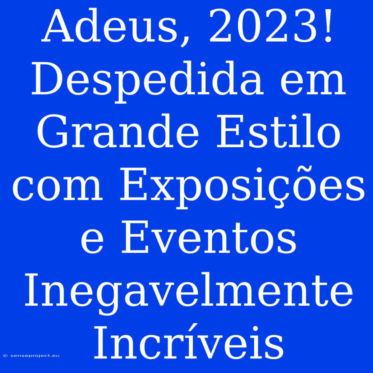 Adeus, 2023! Despedida Em Grande Estilo Com Exposições E Eventos Inegavelmente Incríveis