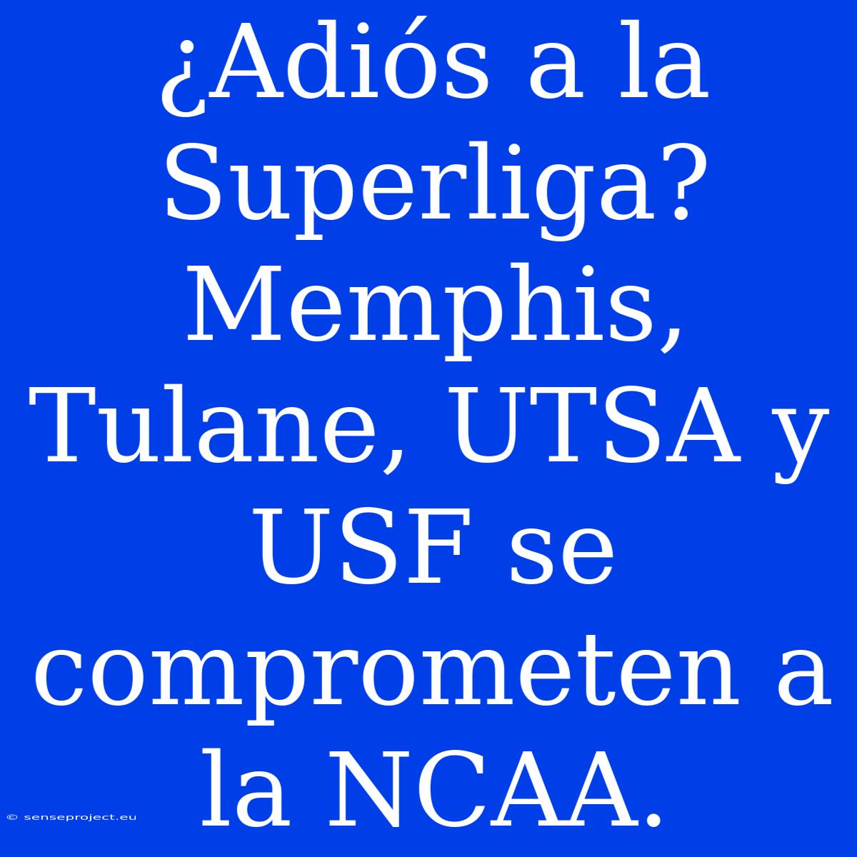 ¿Adiós A La Superliga? Memphis, Tulane, UTSA Y USF Se Comprometen A La NCAA.