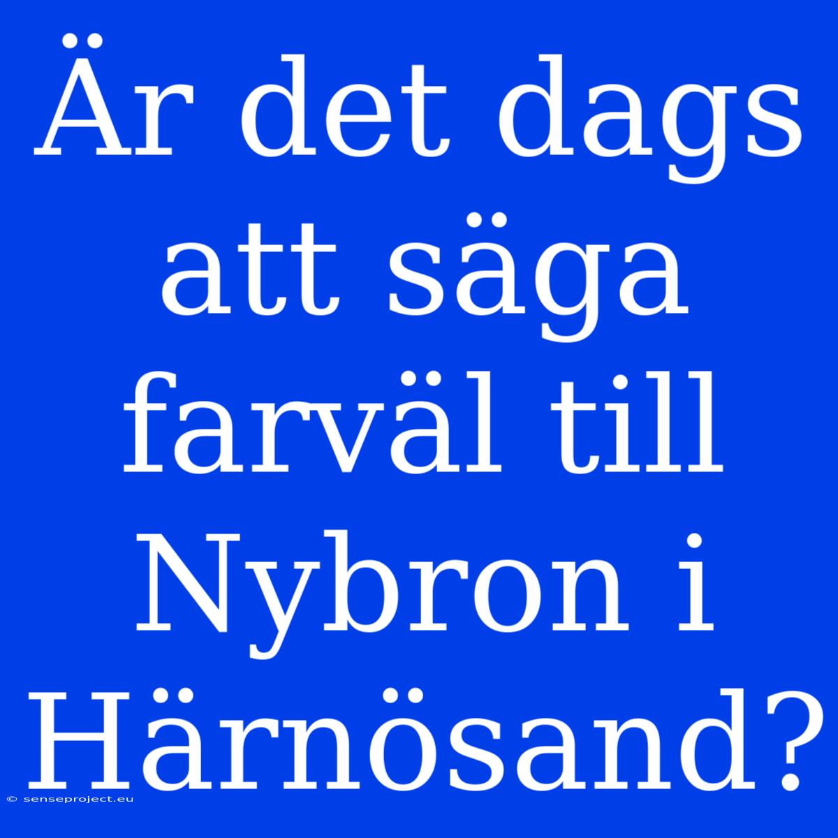 Är Det Dags Att Säga Farväl Till Nybron I Härnösand?