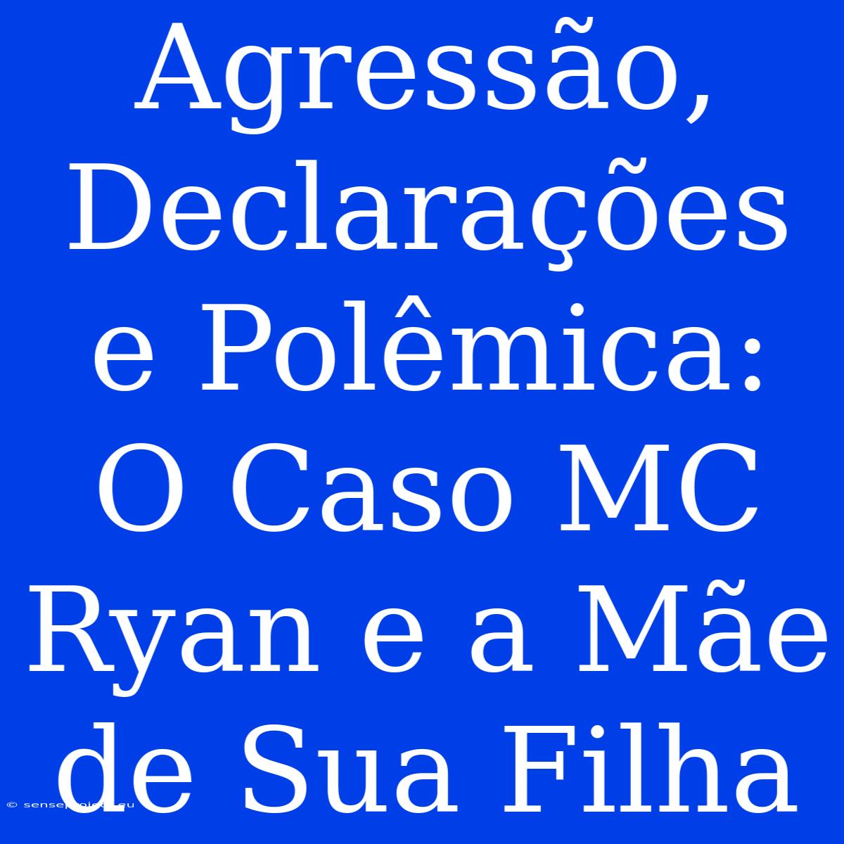 Agressão, Declarações E Polêmica: O Caso MC Ryan E A Mãe De Sua Filha