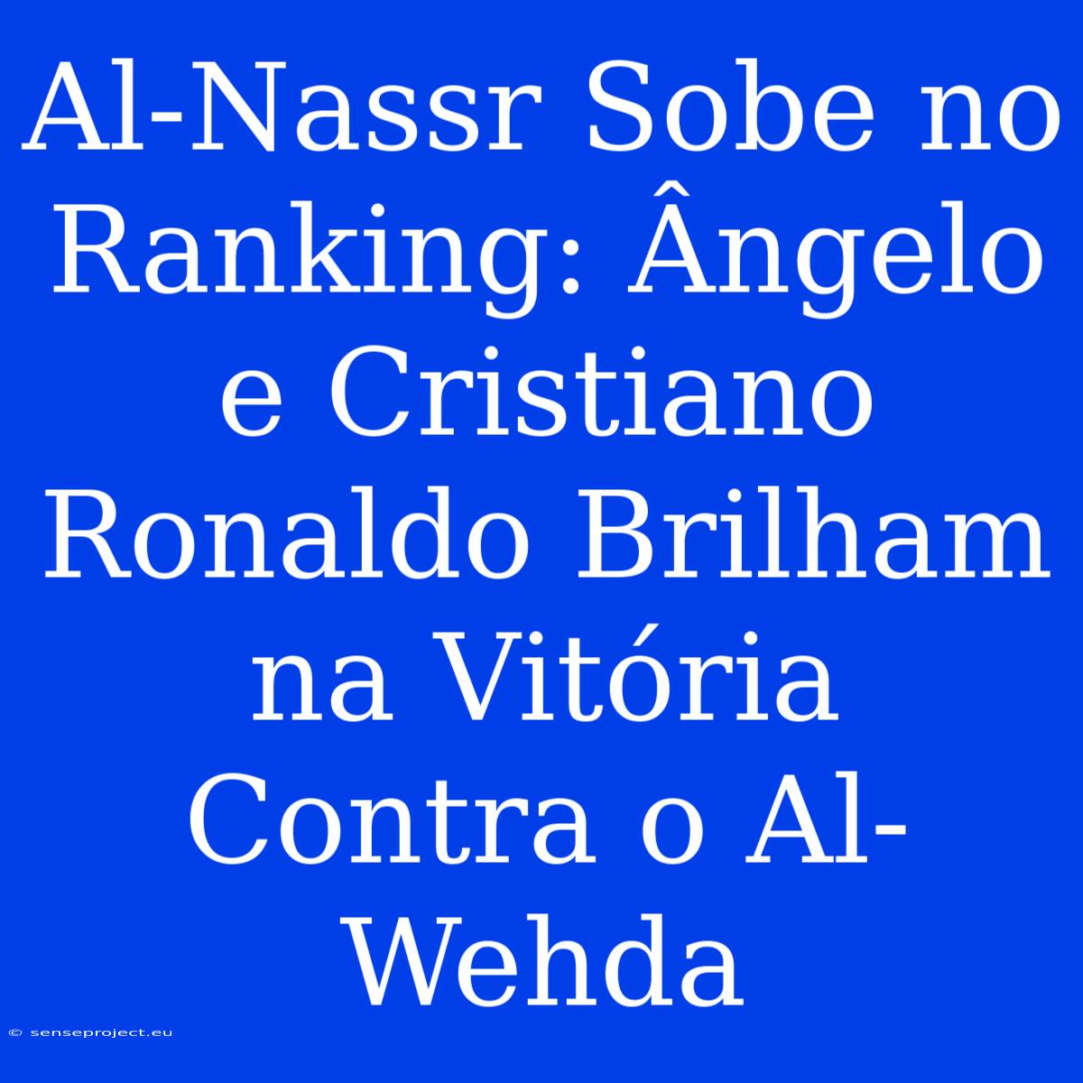 Al-Nassr Sobe No Ranking: Ângelo E Cristiano Ronaldo Brilham Na Vitória Contra O Al-Wehda