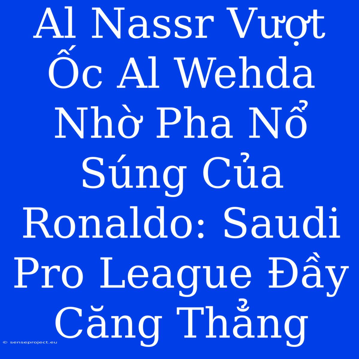 Al Nassr Vượt Ốc Al Wehda Nhờ Pha Nổ Súng Của Ronaldo: Saudi Pro League Đầy Căng Thẳng