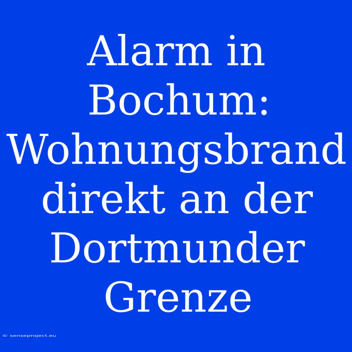 Alarm In Bochum: Wohnungsbrand Direkt An Der Dortmunder Grenze