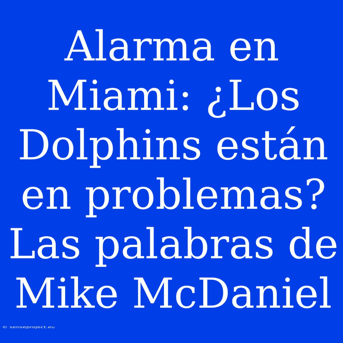 Alarma En Miami: ¿Los Dolphins Están En Problemas? Las Palabras De Mike McDaniel