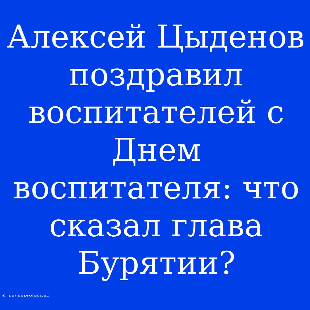 Алексей Цыденов Поздравил Воспитателей С Днем Воспитателя: Что Сказал Глава Бурятии?