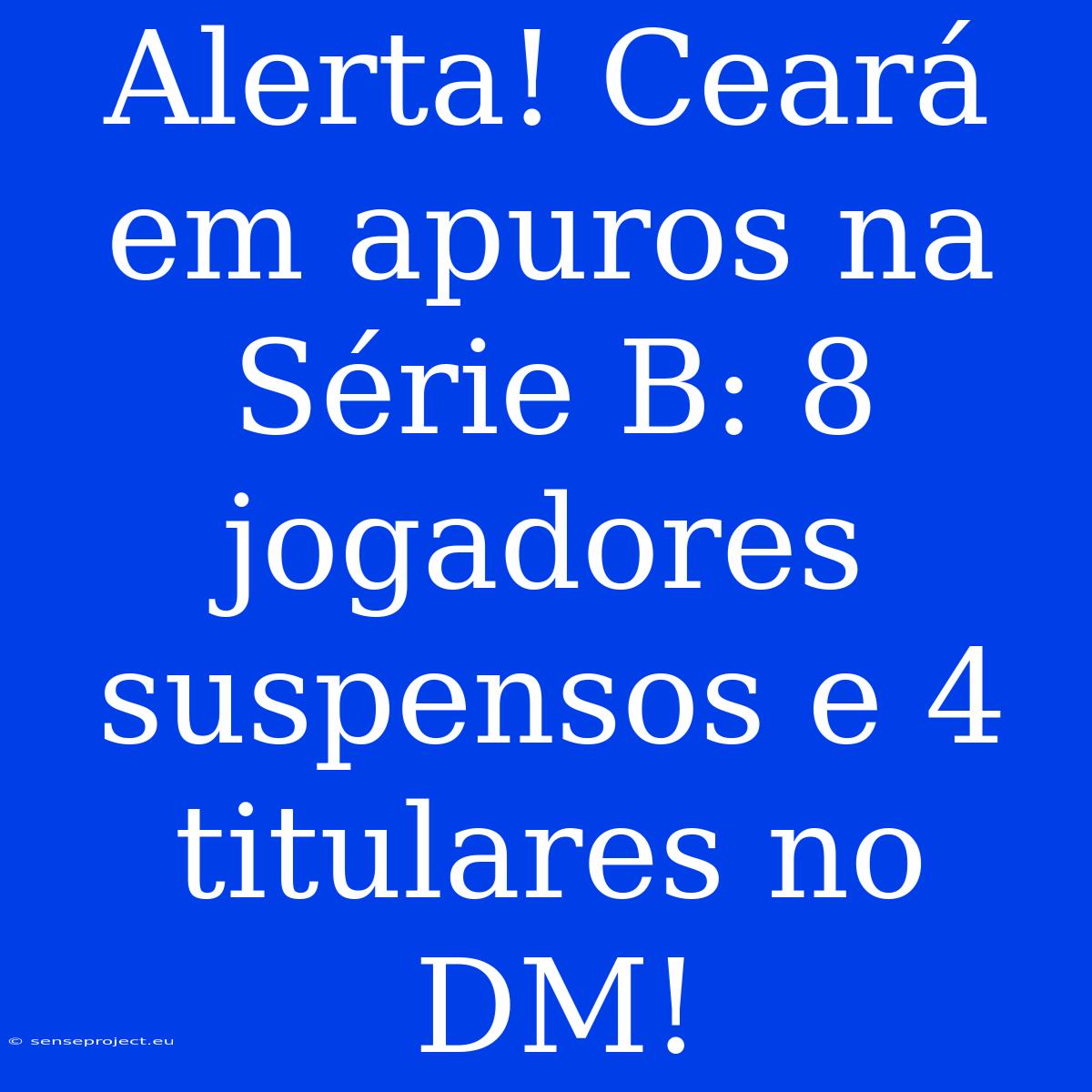 Alerta! Ceará Em Apuros Na Série B: 8 Jogadores Suspensos E 4 Titulares No DM!