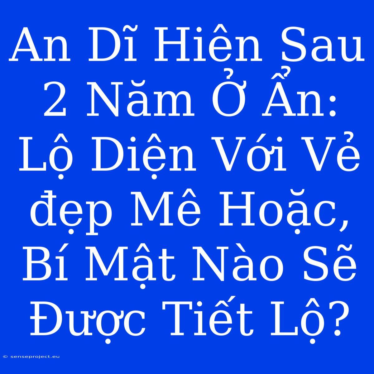 An Dĩ Hiên Sau 2 Năm Ở Ẩn: Lộ Diện Với Vẻ Đẹp Mê Hoặc, Bí Mật Nào Sẽ Được Tiết Lộ?