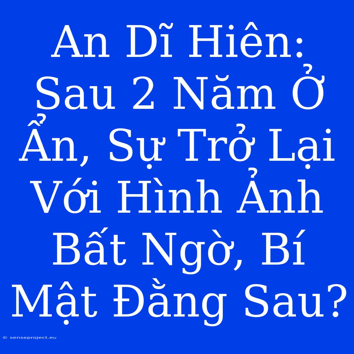 An Dĩ Hiên: Sau 2 Năm Ở Ẩn, Sự Trở Lại Với Hình Ảnh Bất Ngờ, Bí Mật Đằng Sau?