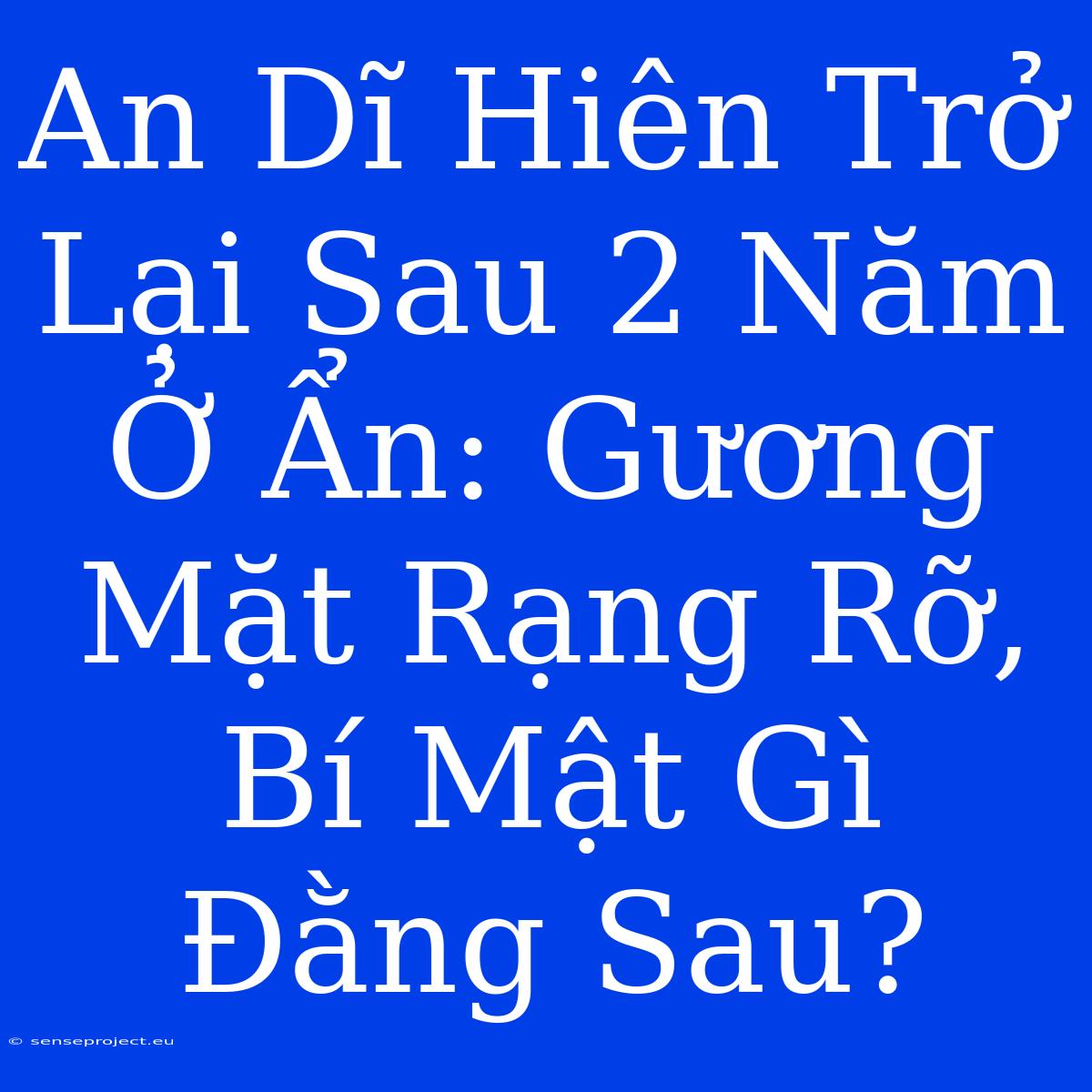 An Dĩ Hiên Trở Lại Sau 2 Năm Ở Ẩn: Gương Mặt Rạng Rỡ, Bí Mật Gì Đằng Sau?