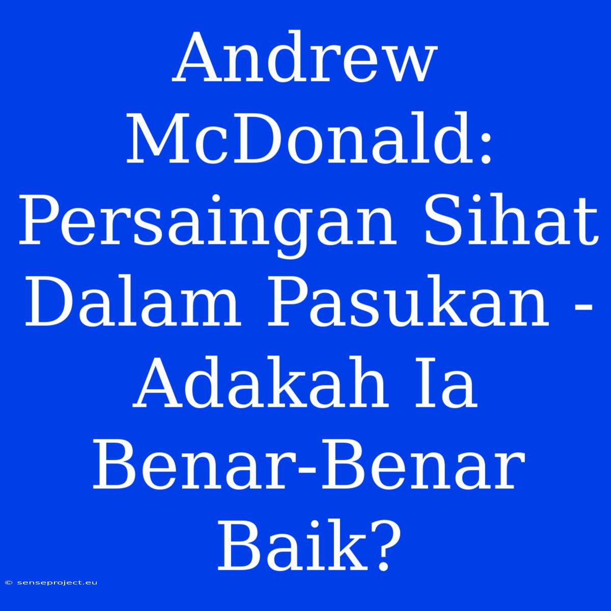 Andrew McDonald: Persaingan Sihat Dalam Pasukan - Adakah Ia Benar-Benar Baik?