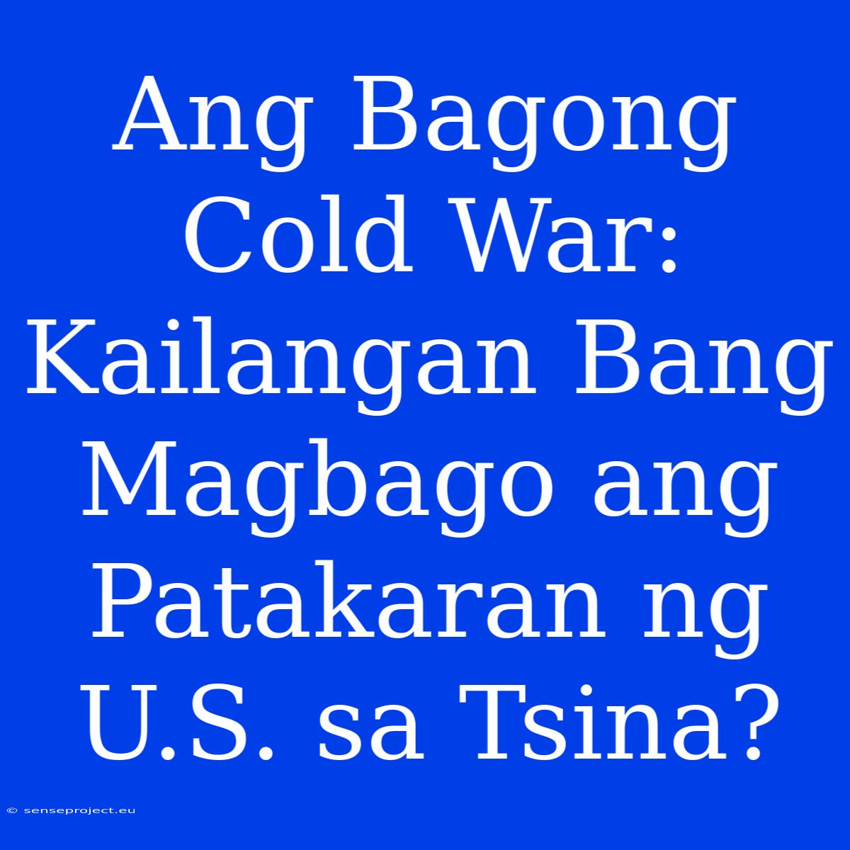 Ang Bagong Cold War: Kailangan Bang Magbago Ang Patakaran Ng U.S. Sa Tsina?