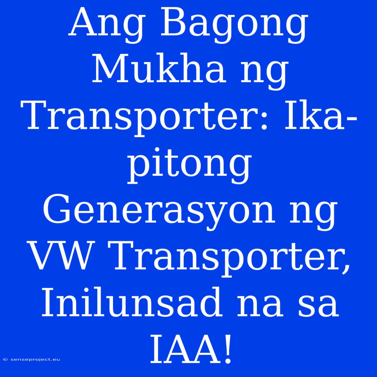 Ang Bagong Mukha Ng Transporter: Ika-pitong Generasyon Ng VW Transporter, Inilunsad Na Sa IAA!