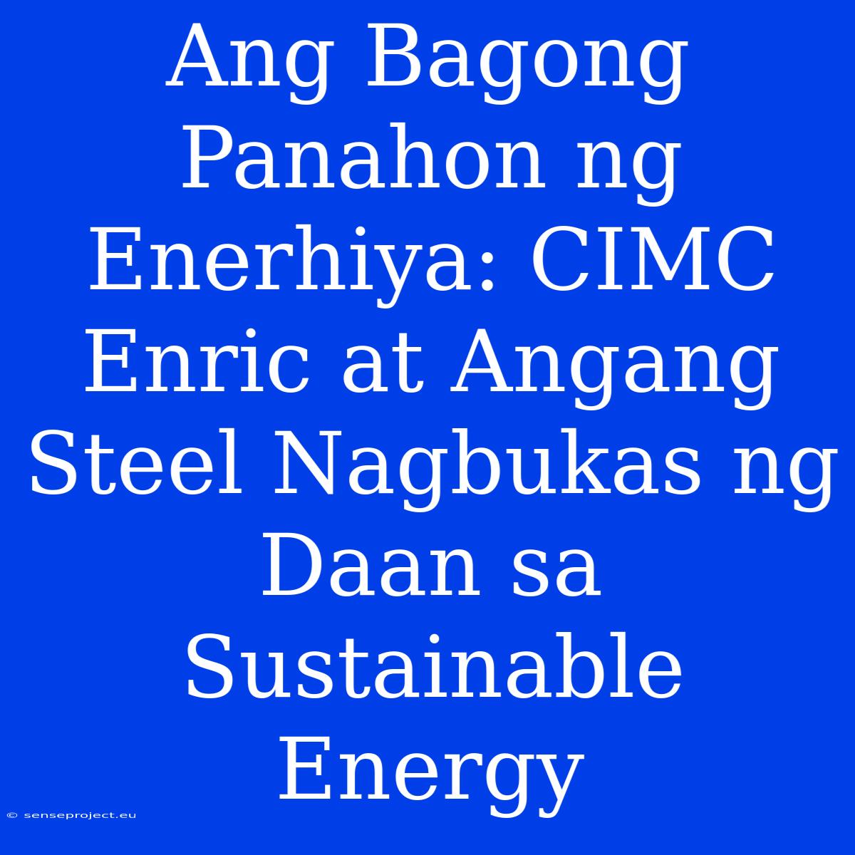 Ang Bagong Panahon Ng Enerhiya: CIMC Enric At Angang Steel Nagbukas Ng Daan Sa Sustainable Energy