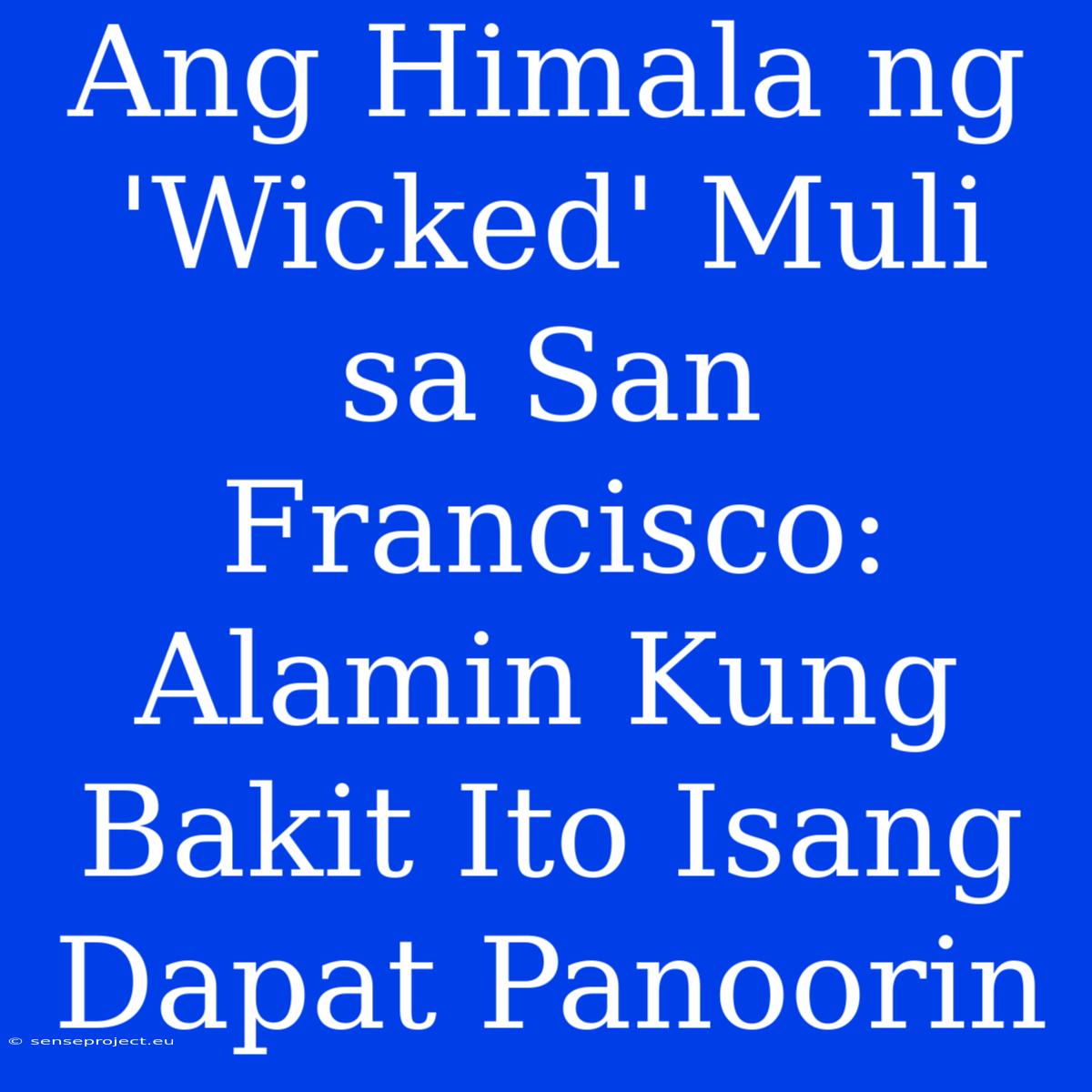 Ang Himala Ng 'Wicked' Muli Sa San Francisco: Alamin Kung Bakit Ito Isang Dapat Panoorin