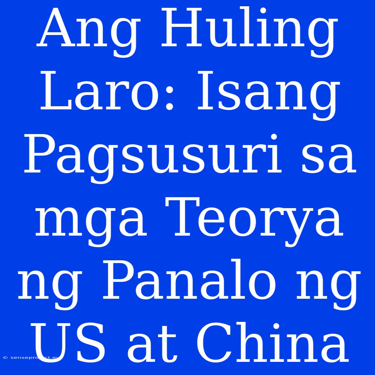 Ang Huling Laro: Isang Pagsusuri Sa Mga Teorya Ng Panalo Ng US At China