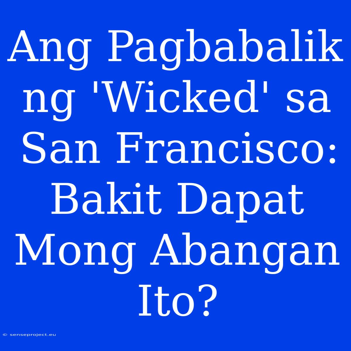 Ang Pagbabalik Ng 'Wicked' Sa San Francisco: Bakit Dapat Mong Abangan Ito?