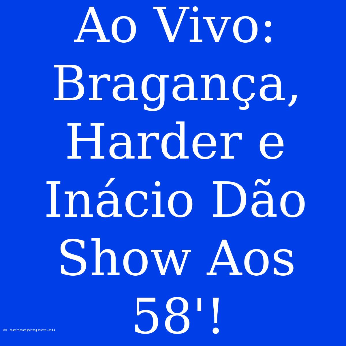 Ao Vivo: Bragança, Harder E Inácio Dão Show Aos 58'!