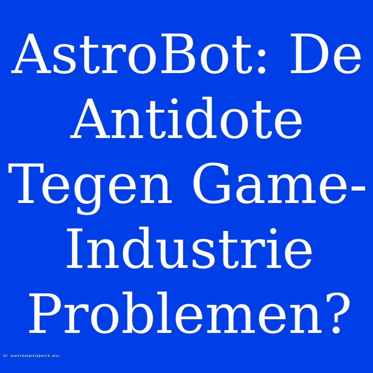 AstroBot: De Antidote Tegen Game-Industrie Problemen?