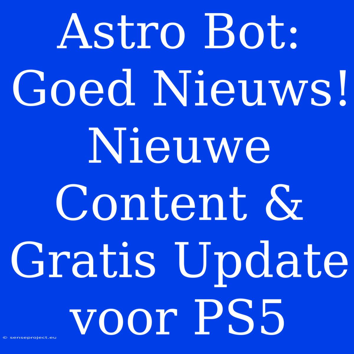 Astro Bot: Goed Nieuws! Nieuwe Content & Gratis Update Voor PS5