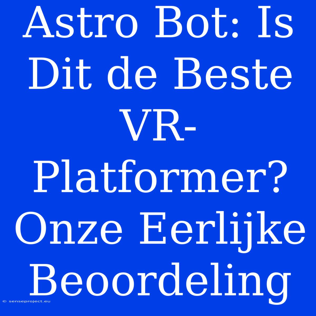 Astro Bot: Is Dit De Beste VR-Platformer? Onze Eerlijke Beoordeling