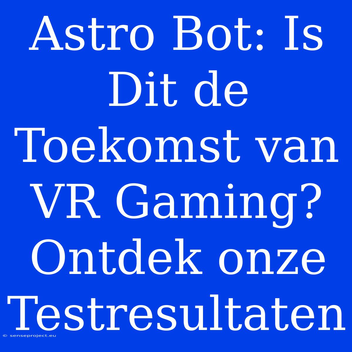 Astro Bot: Is Dit De Toekomst Van VR Gaming? Ontdek Onze Testresultaten