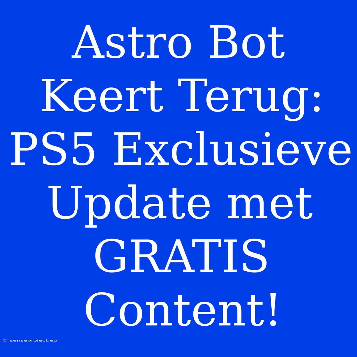 Astro Bot Keert Terug: PS5 Exclusieve Update Met GRATIS Content!