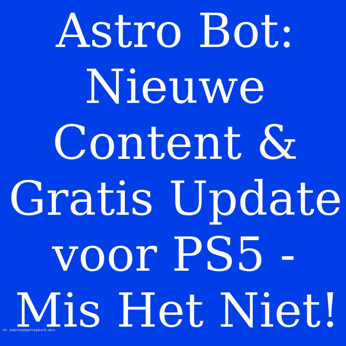 Astro Bot: Nieuwe Content & Gratis Update Voor PS5 - Mis Het Niet!