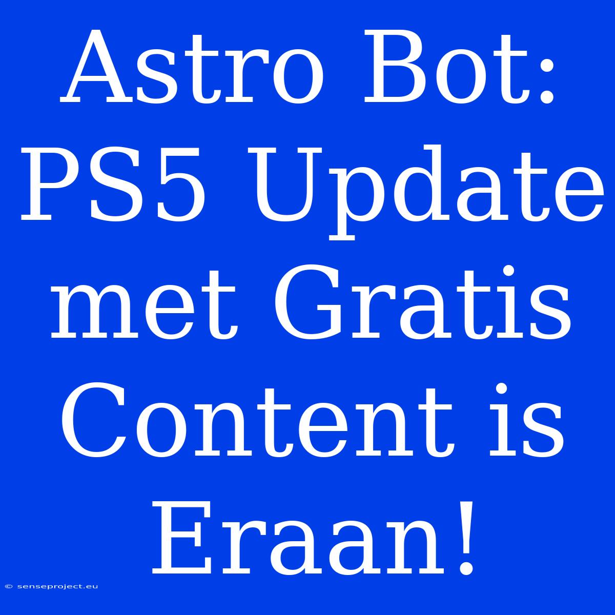 Astro Bot: PS5 Update Met Gratis Content Is Eraan!