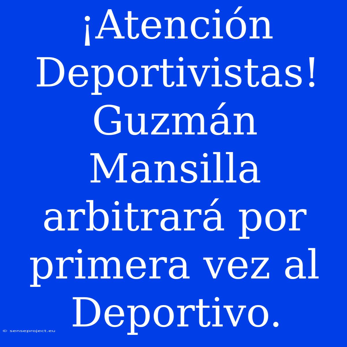 ¡Atención Deportivistas! Guzmán Mansilla Arbitrará Por Primera Vez Al Deportivo.