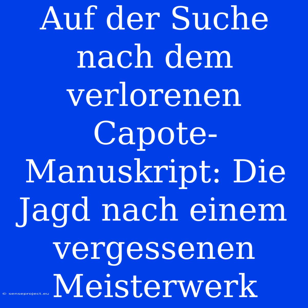 Auf Der Suche Nach Dem Verlorenen Capote-Manuskript: Die Jagd Nach Einem Vergessenen Meisterwerk