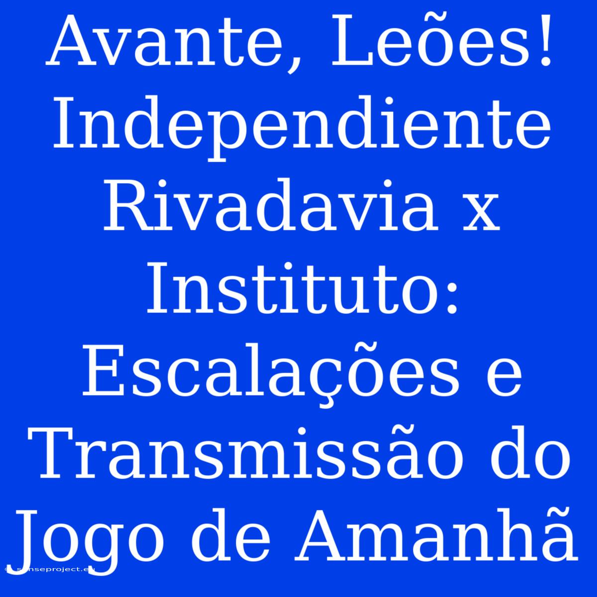 Avante, Leões!  Independiente Rivadavia X Instituto: Escalações E Transmissão Do Jogo De Amanhã