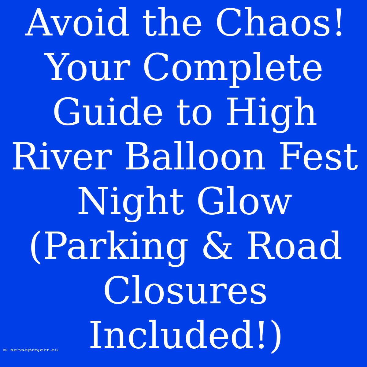 Avoid The Chaos! Your Complete Guide To High River Balloon Fest Night Glow (Parking & Road Closures Included!)