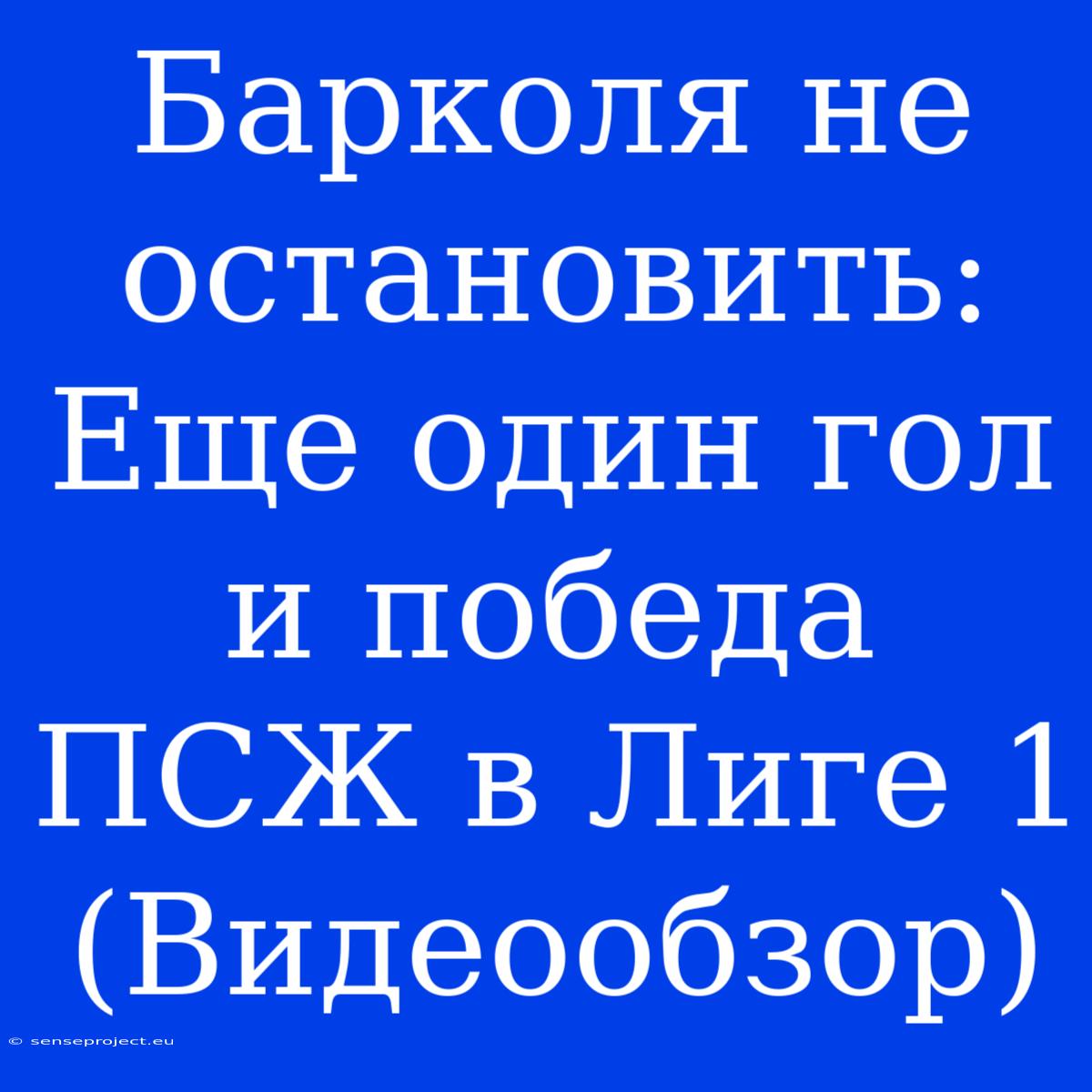 Барколя Не Остановить: Еще Один Гол И Победа ПСЖ В Лиге 1 (Видеообзор)