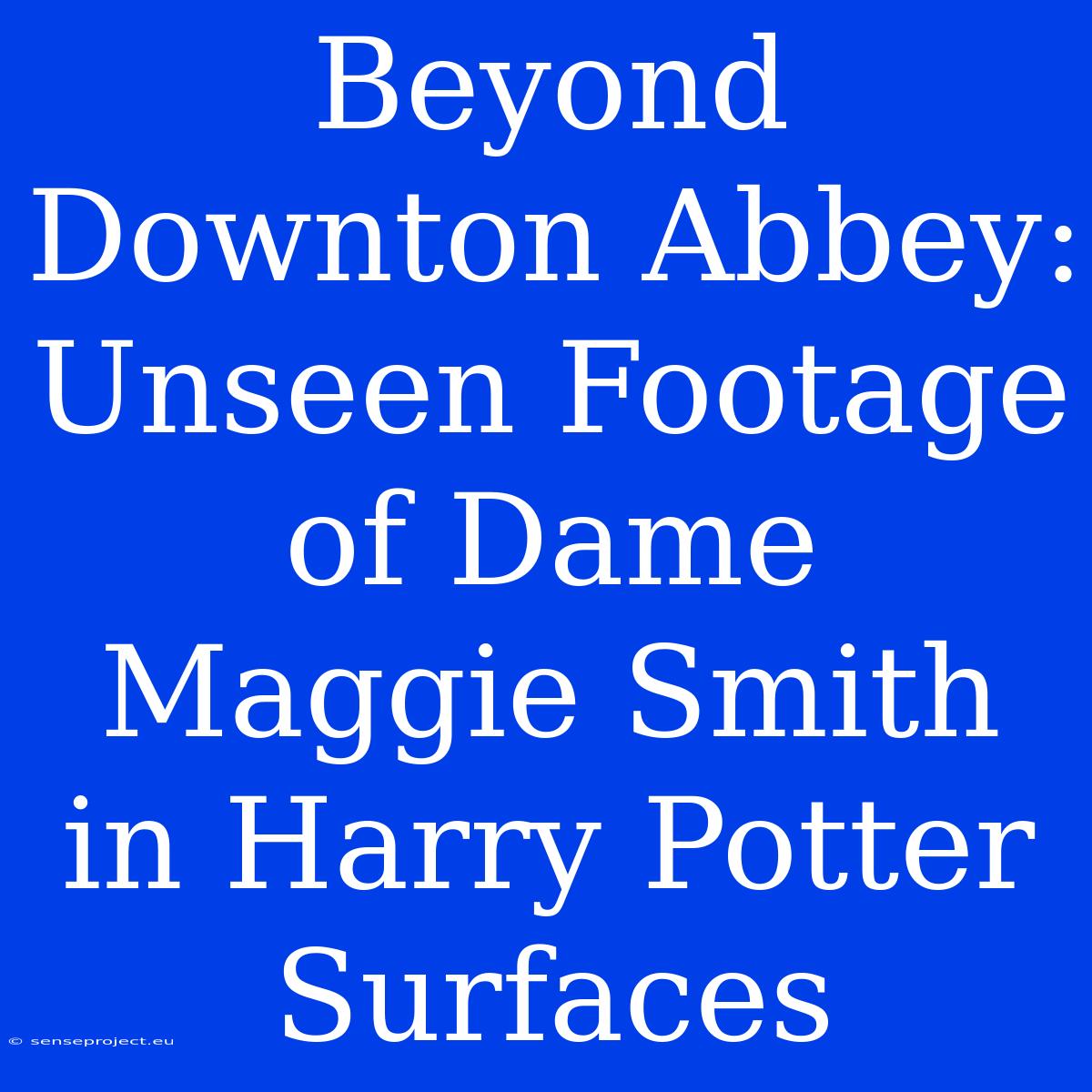 Beyond Downton Abbey: Unseen Footage Of Dame Maggie Smith In Harry Potter Surfaces