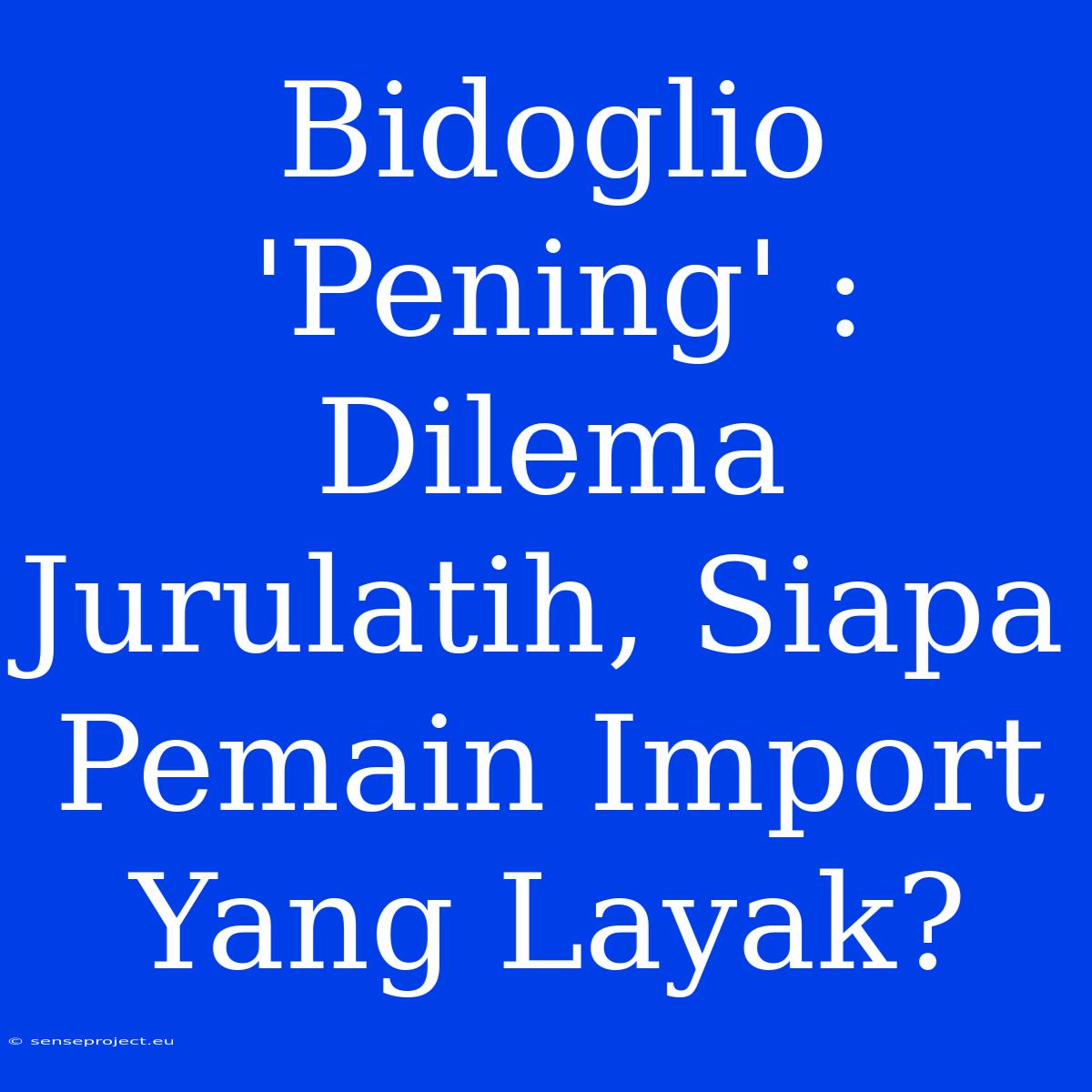 Bidoglio 'Pening' : Dilema Jurulatih, Siapa Pemain Import Yang Layak?