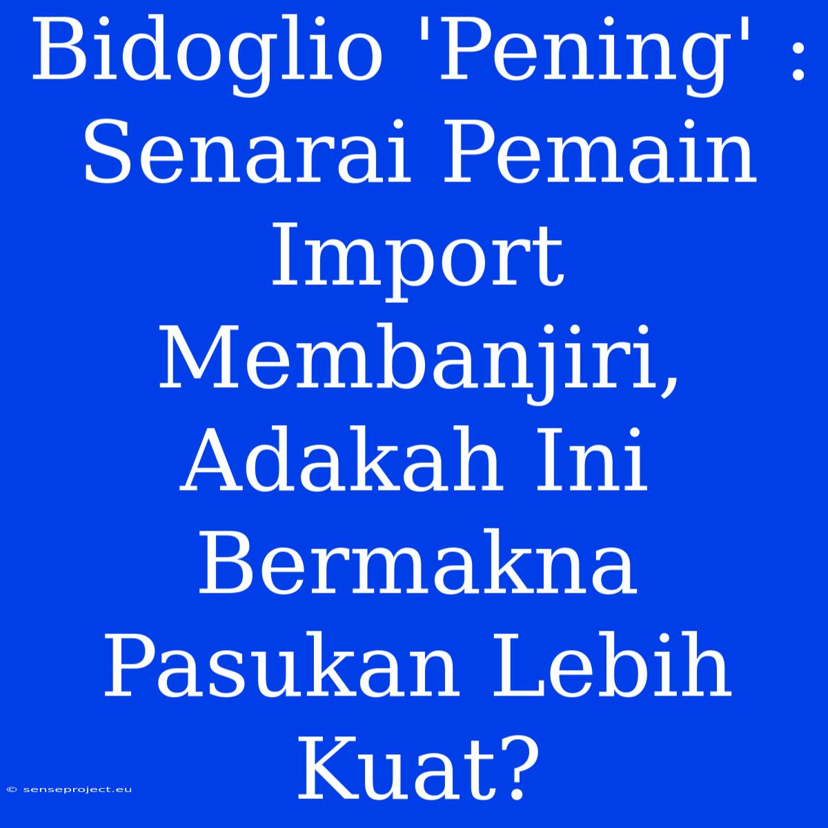 Bidoglio 'Pening' : Senarai Pemain Import Membanjiri, Adakah Ini Bermakna Pasukan Lebih Kuat?