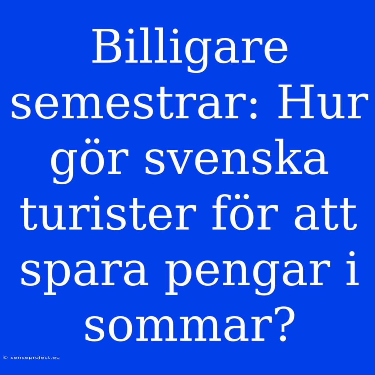 Billigare Semestrar: Hur Gör Svenska Turister För Att Spara Pengar I Sommar?